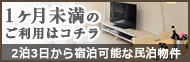 1ヶ月未満のご利用はコチラ 2泊3日から宿泊可能な民泊物件